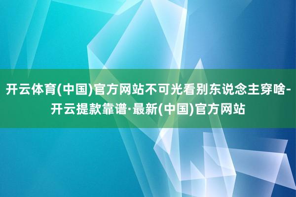 開云體育(中國)官方網站不可光看別東說念主穿啥-開云提款靠譜·最新(中國)官方網站